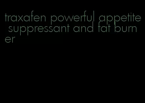 traxafen powerful appetite suppressant and fat burner