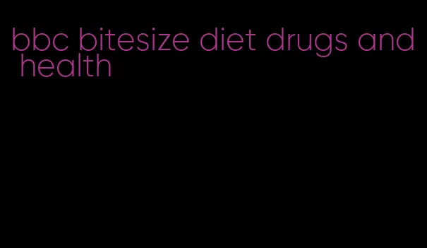 bbc bitesize diet drugs and health