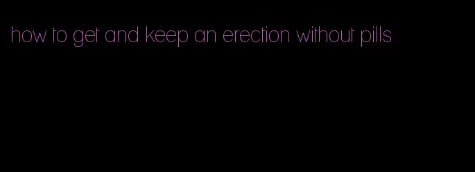 how to get and keep an erection without pills