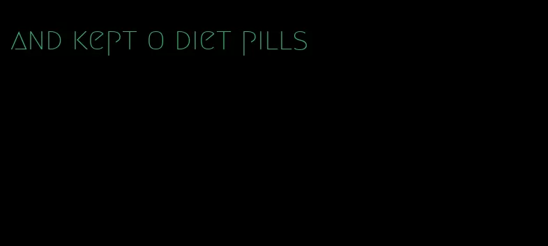 and kept o diet pills