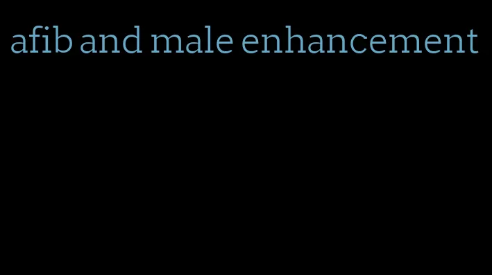 afib and male enhancement