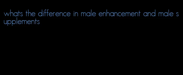 whats the difference in male enhancement and male supplements