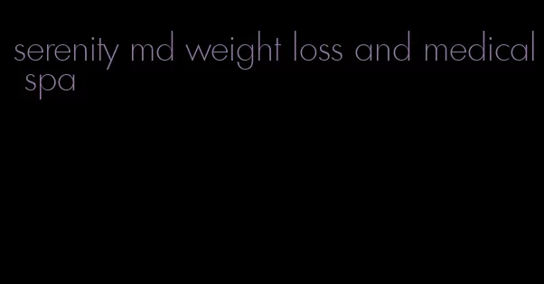 serenity md weight loss and medical spa