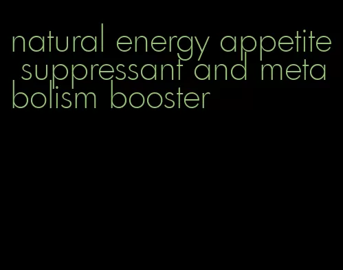 natural energy appetite suppressant and metabolism booster