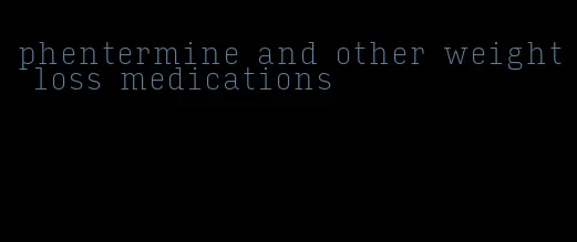 phentermine and other weight loss medications