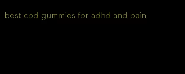 best cbd gummies for adhd and pain