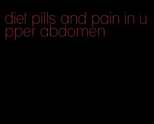 diet pills and pain in upper abdomen