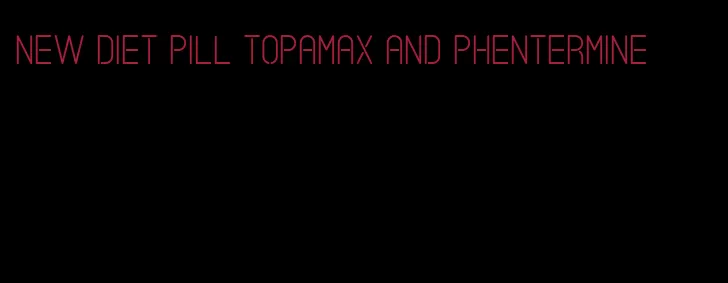 new diet pill topamax and phentermine