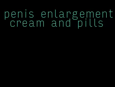 penis enlargement cream and pills