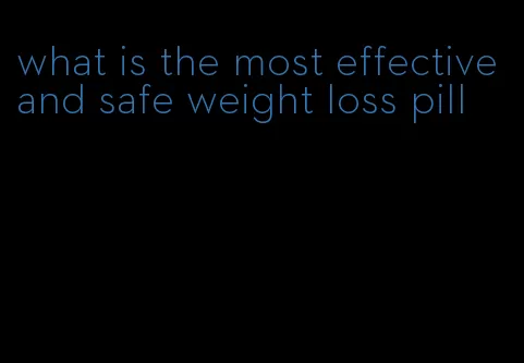 what is the most effective and safe weight loss pill