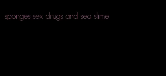 sponges sex drugs and sea slime