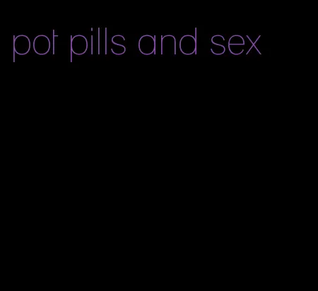 pot pills and sex