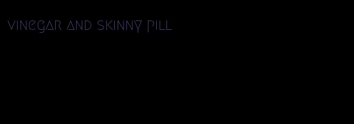 vinegar and skinny pill