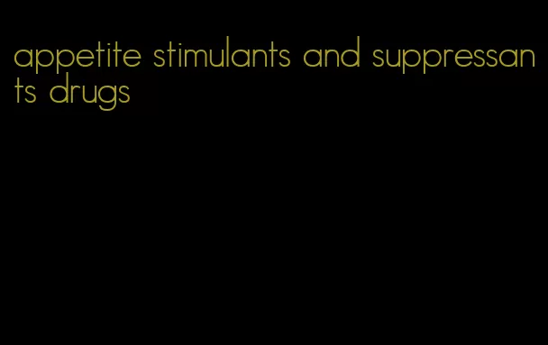 appetite stimulants and suppressants drugs