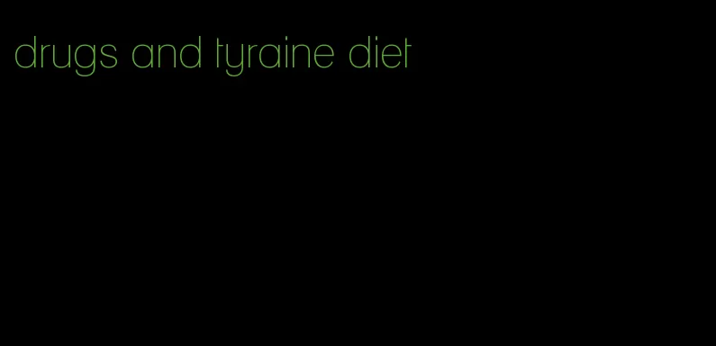 drugs and tyraine diet