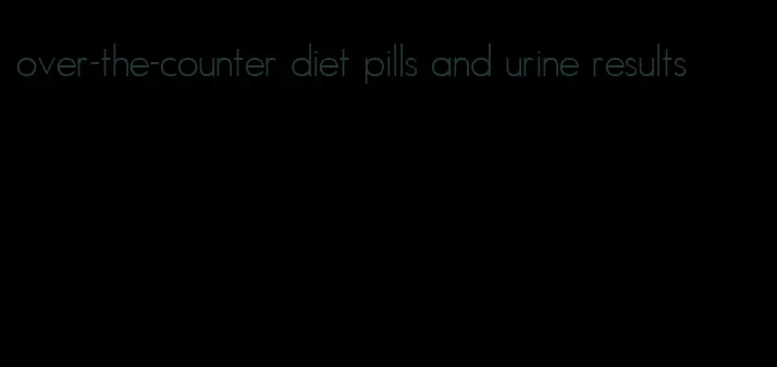 over-the-counter diet pills and urine results