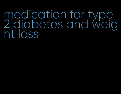 medication for type 2 diabetes and weight loss