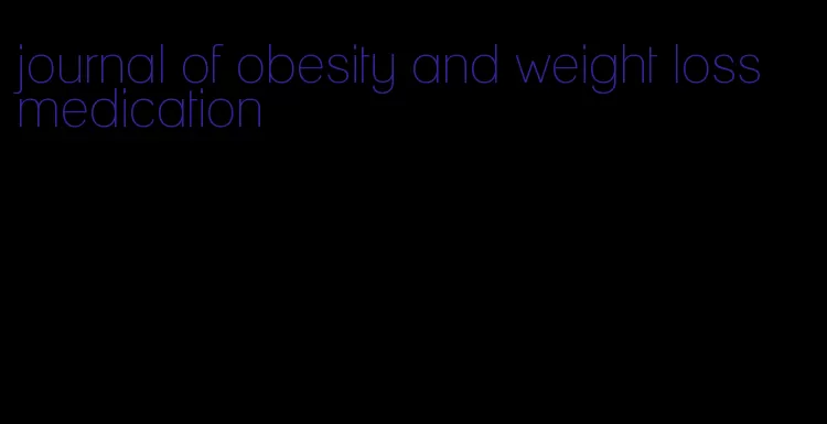 journal of obesity and weight loss medication