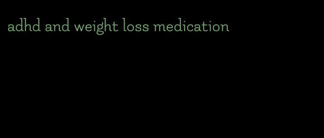 adhd and weight loss medication