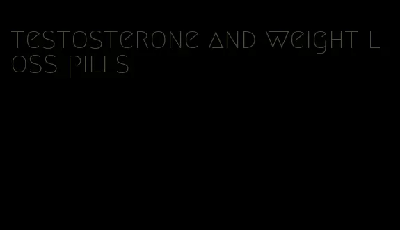 testosterone and weight loss pills