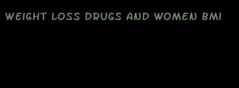 weight loss drugs and women bmi