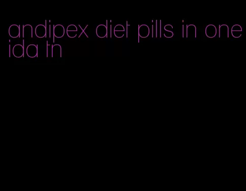 andipex diet pills in oneida tn