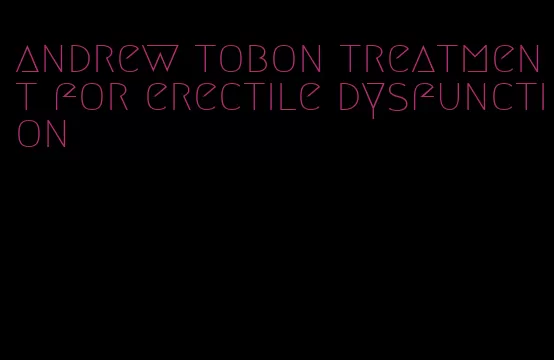 andrew tobon treatment for erectile dysfunction