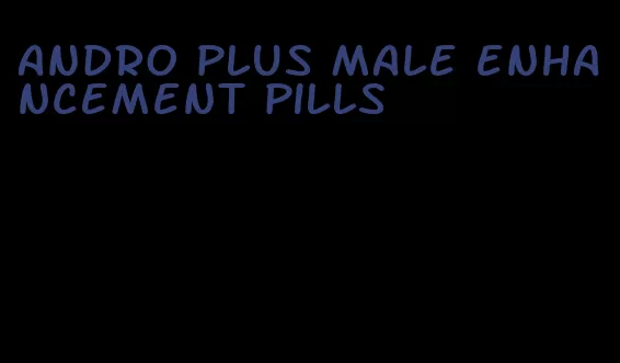 andro plus male enhancement pills