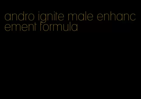 andro ignite male enhancement formula