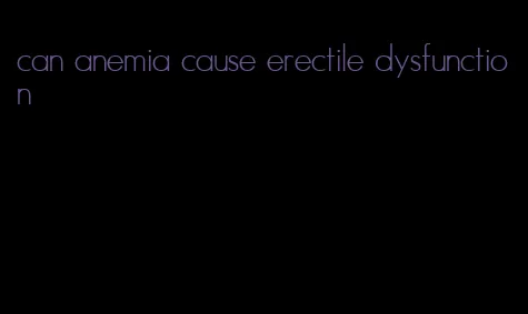 can anemia cause erectile dysfunction