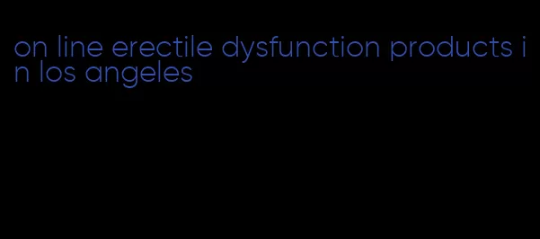 on line erectile dysfunction products in los angeles