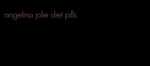 angelina jolie diet pills