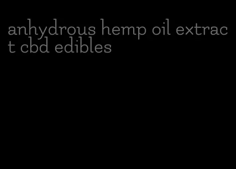 anhydrous hemp oil extract cbd edibles