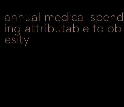 annual medical spending attributable to obesity