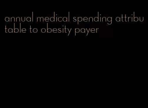 annual medical spending attributable to obesity payer