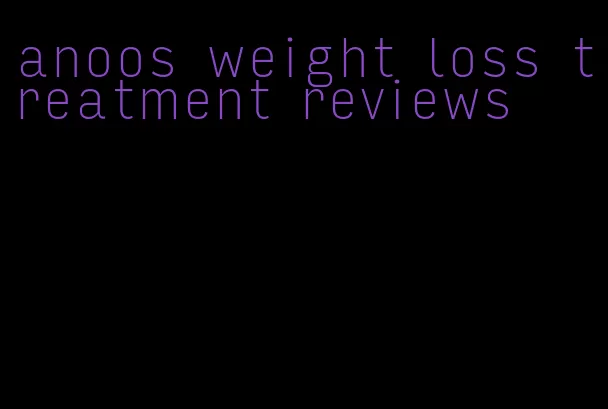 anoos weight loss treatment reviews