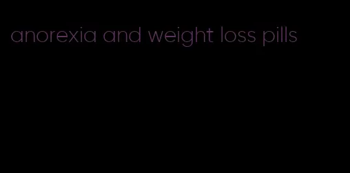 anorexia and weight loss pills