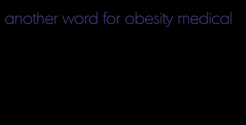 another word for obesity medical