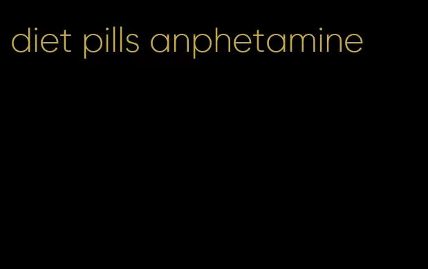 diet pills anphetamine