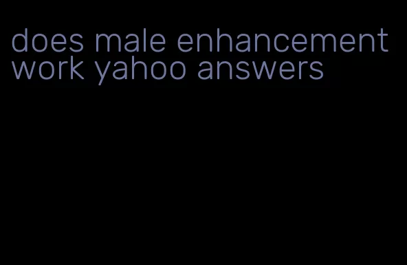 does male enhancement work yahoo answers