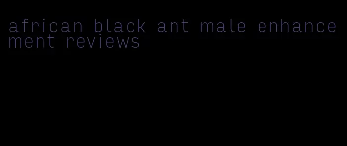 african black ant male enhancement reviews