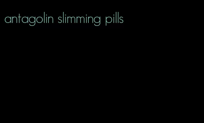 antagolin slimming pills