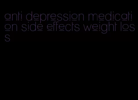 anti depression medication side effects weight loss