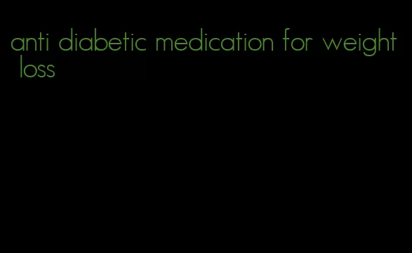 anti diabetic medication for weight loss