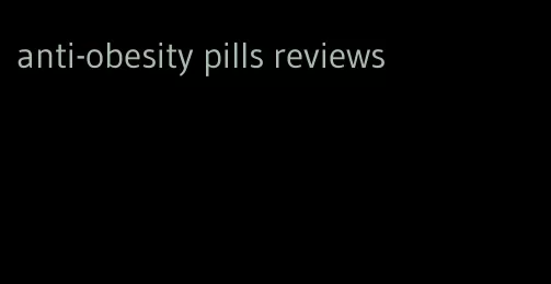 anti-obesity pills reviews