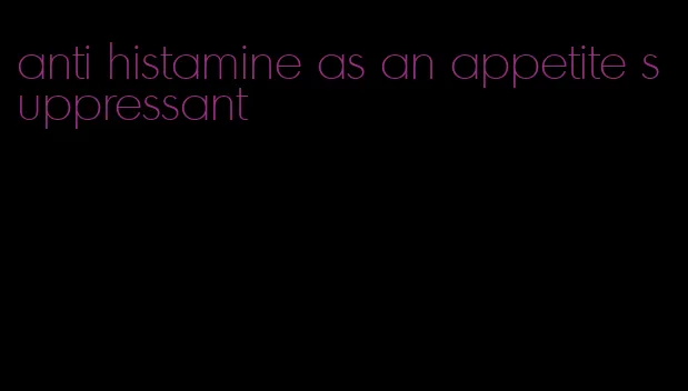 anti histamine as an appetite suppressant