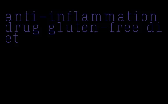 anti-inflammation drug gluten-free diet