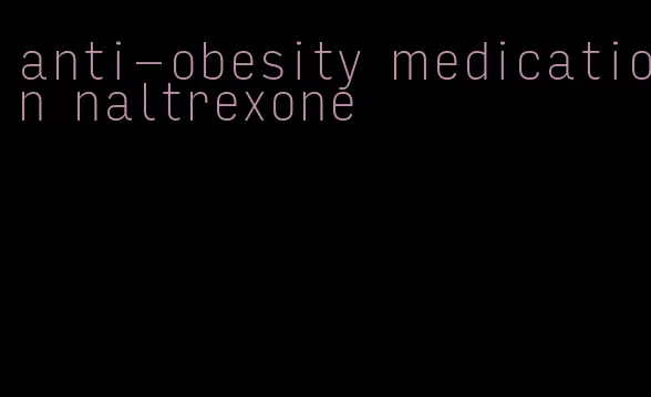 anti-obesity medication naltrexone