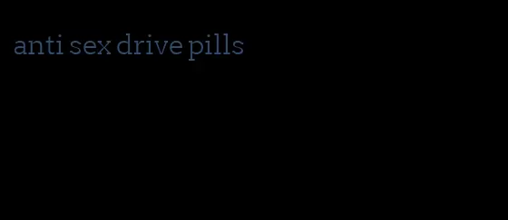 anti sex drive pills