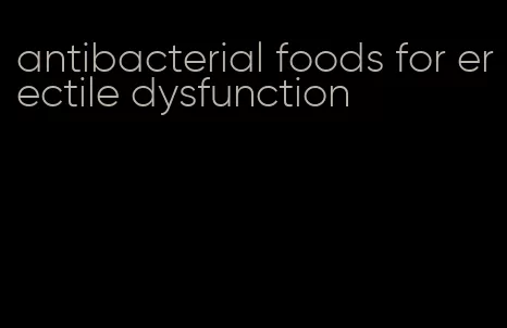 antibacterial foods for erectile dysfunction